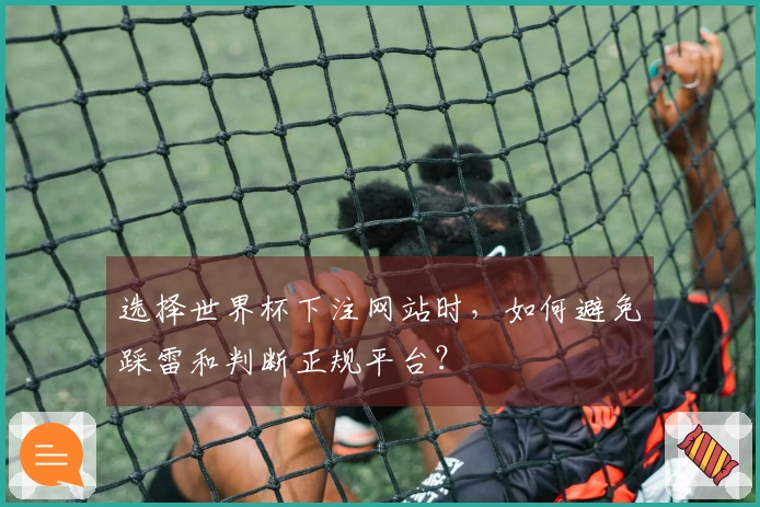 选择世界杯下注网站时，如何避免踩雷和判断正规平台？