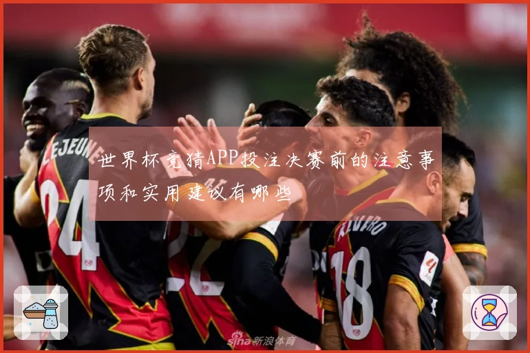 世界杯竞猜APP投注决赛前的注意事项和实用建议有哪些