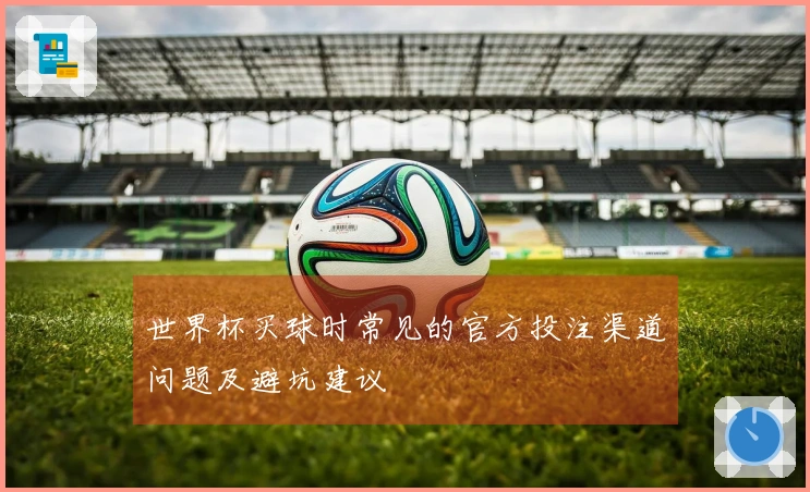 世界杯买球时常见的官方投注渠道问题及避坑建议