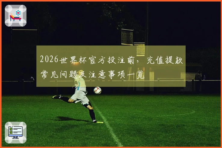 2026世界杯官方投注前，充值提款常见问题及注意事项一览