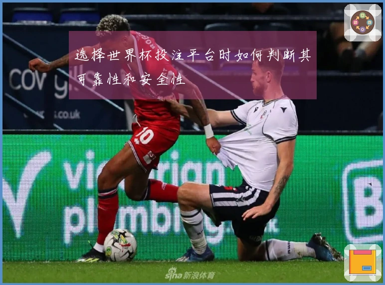 选择世界杯投注平台时如何判断其可靠性和安全性
