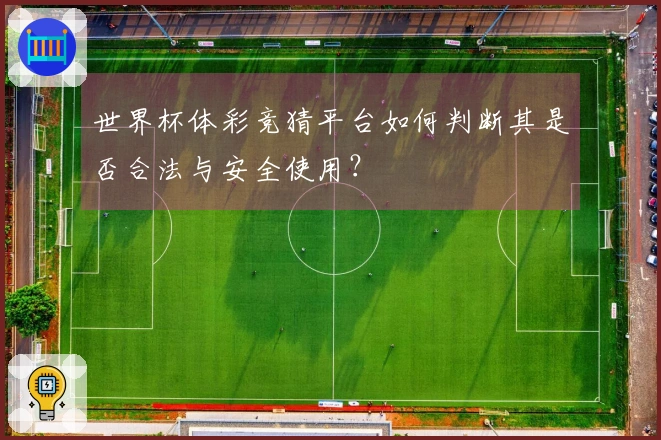 世界杯体彩竞猜平台如何判断其是否合法与安全使用？